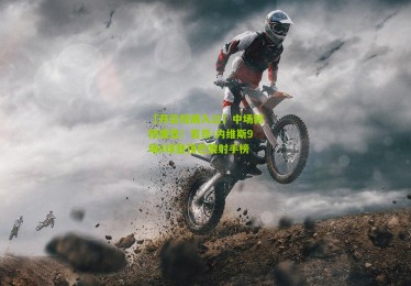 【开云权威入口】中场新核爆发！若昂-内维斯9场6球登顶巴黎射手榜