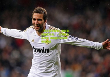 【开云综合服务】国足集训强度升级，一日两练全员拼搏 洛国富阿兰持续领衔锋线