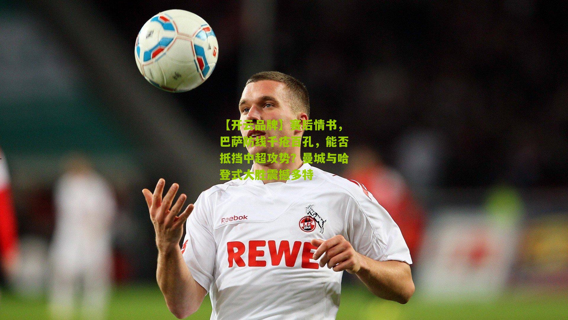 赛后情书,巴萨防线千疮百孔,能否抵挡中超攻势?曼城与哈登式大胜震撼多特