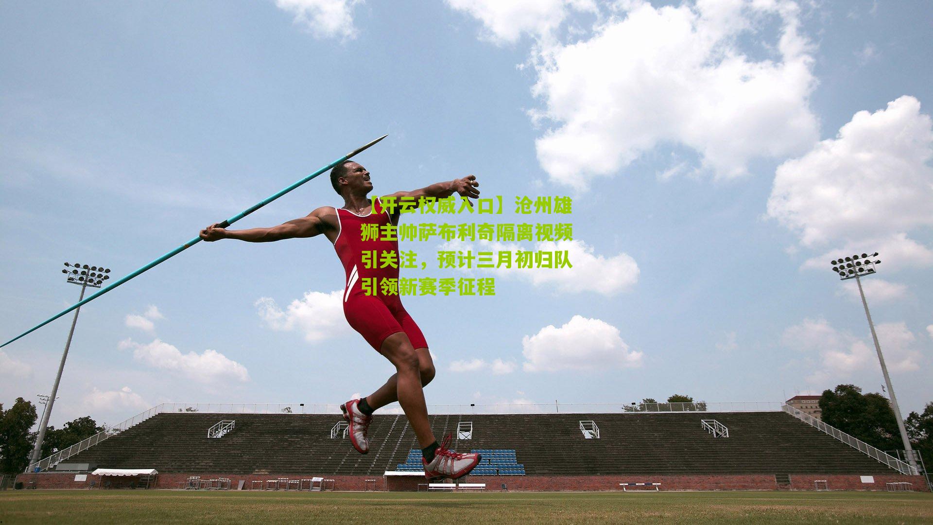 沧州雄狮主帅萨布利奇隔离视频引关注，预计三月初归队引领新赛季征程