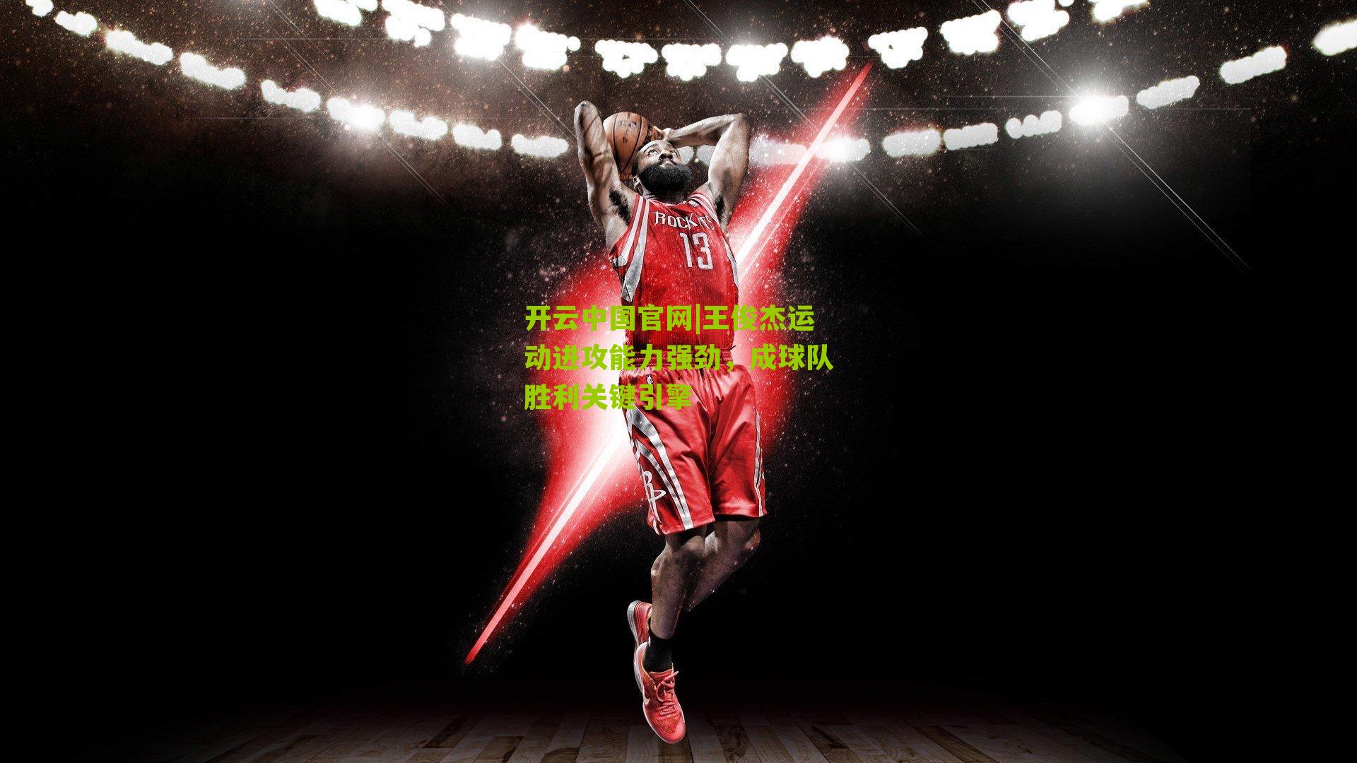 王俊杰运动进攻能力强劲，成球队胜利关键引擎